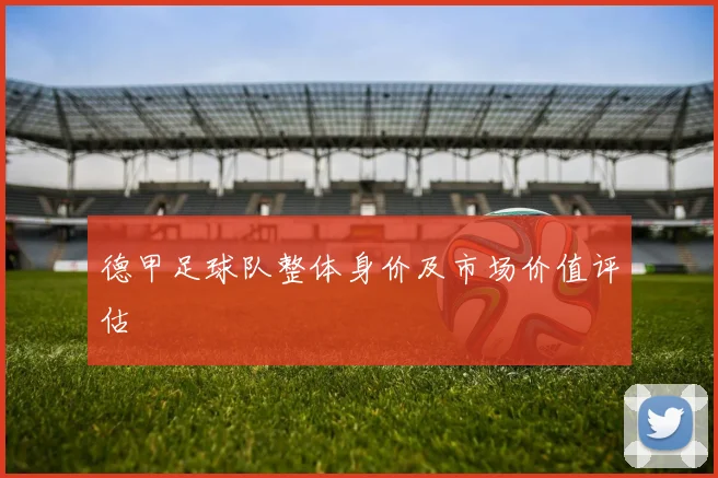 德甲足球队整体身价及市场价值评估