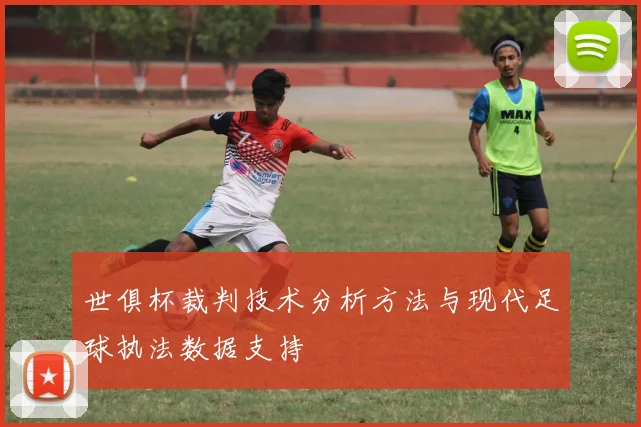 世俱杯裁判技术分析方法与现代足球执法数据支持