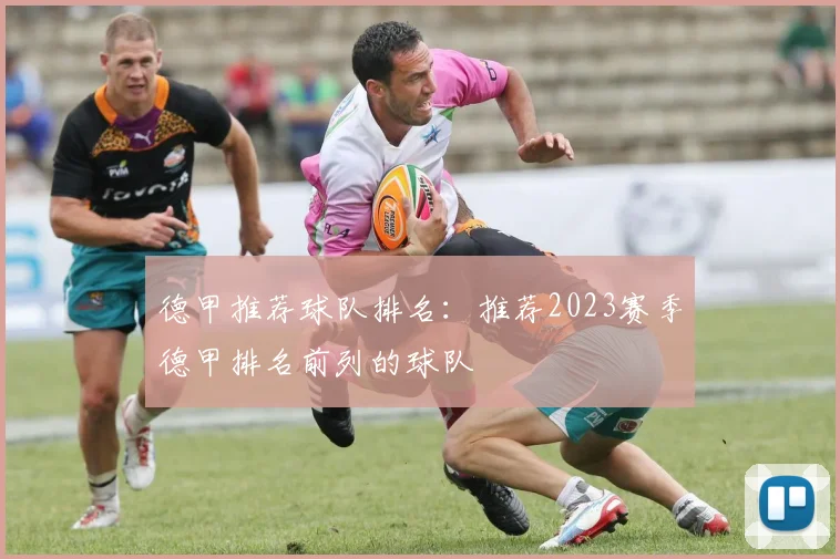 德甲推荐球队排名：推荐2023赛季德甲排名前列的球队