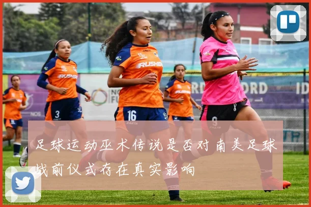 足球运动巫术传说是否对南美足球战前仪式存在真实影响