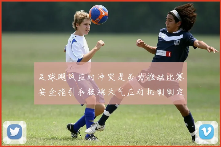 足球飓风应对冲突是否为推动比赛安全指引和极端天气应对机制制定依据